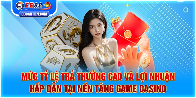 Mức tỷ lệ trả thưởng cao và lợi nhuận hấp dẫn tại nền tảng game casino